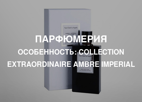 Особенность: Collection Extraordinaire Ambre Imperial